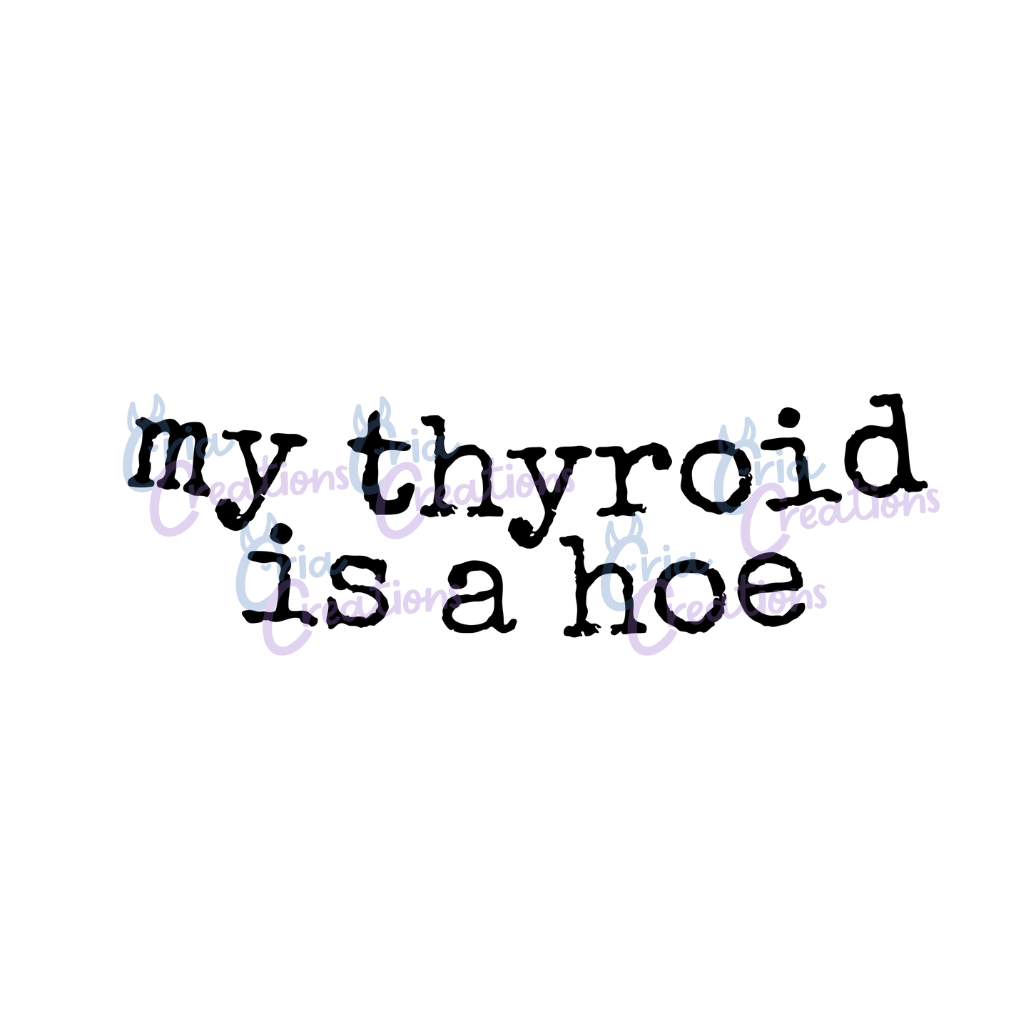 My Thyroid is a Hoe - PNG File