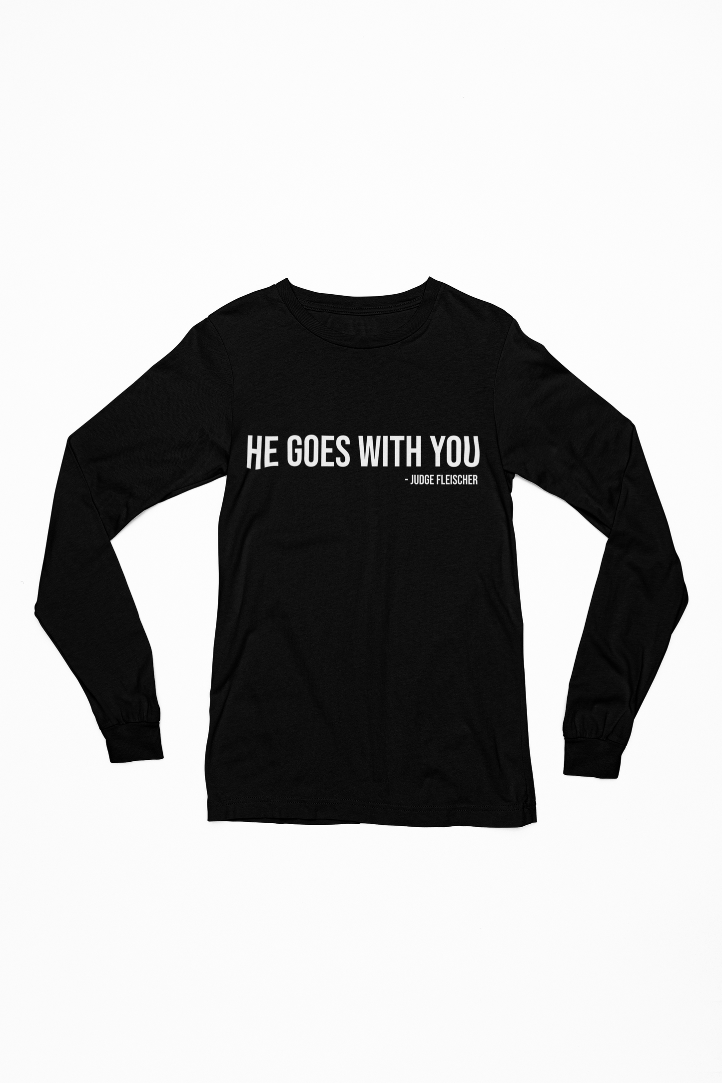 Judge Fleischer - He goes with you Long Sleeve
