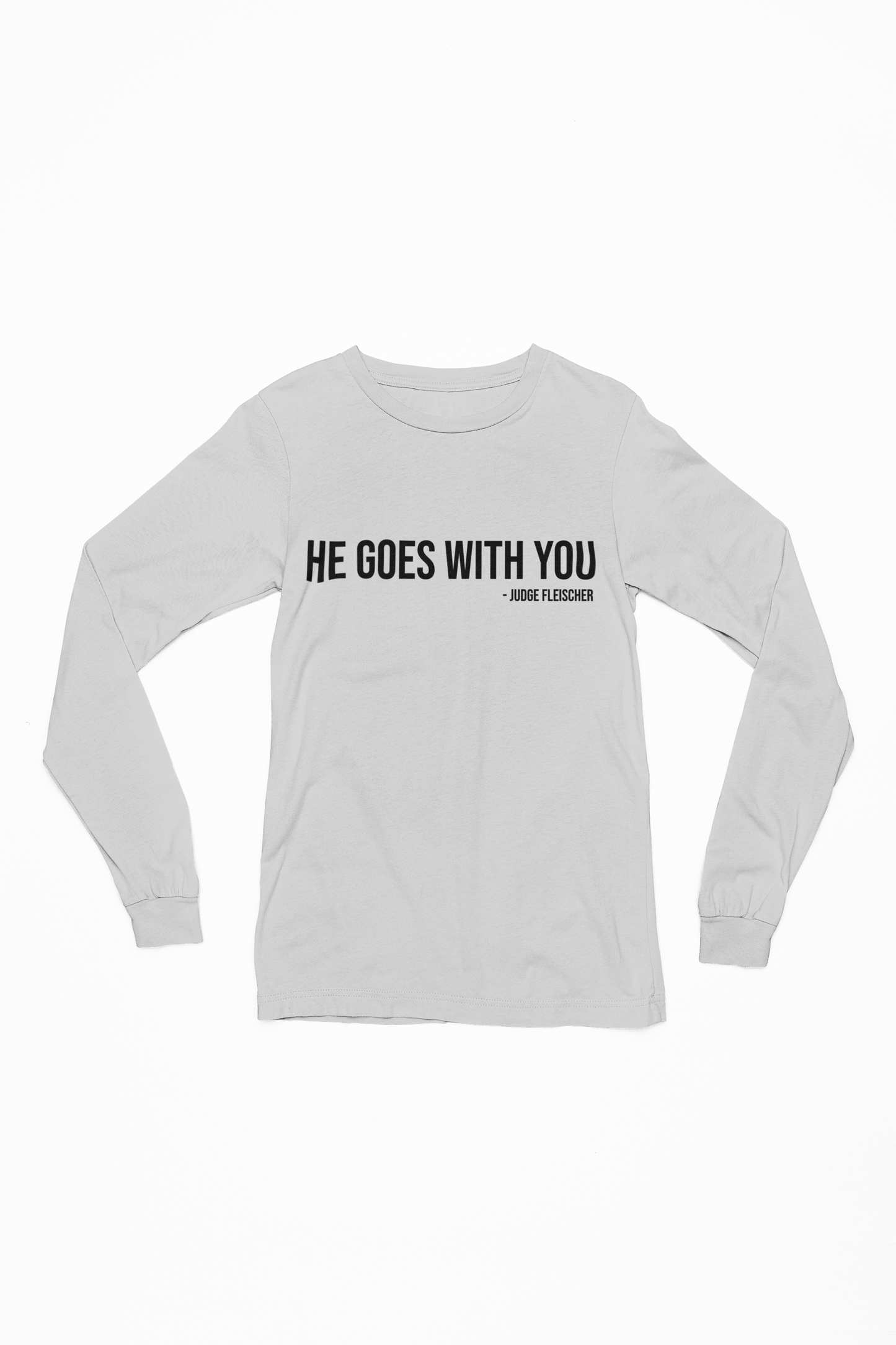 Judge Fleischer - He goes with you Long Sleeve