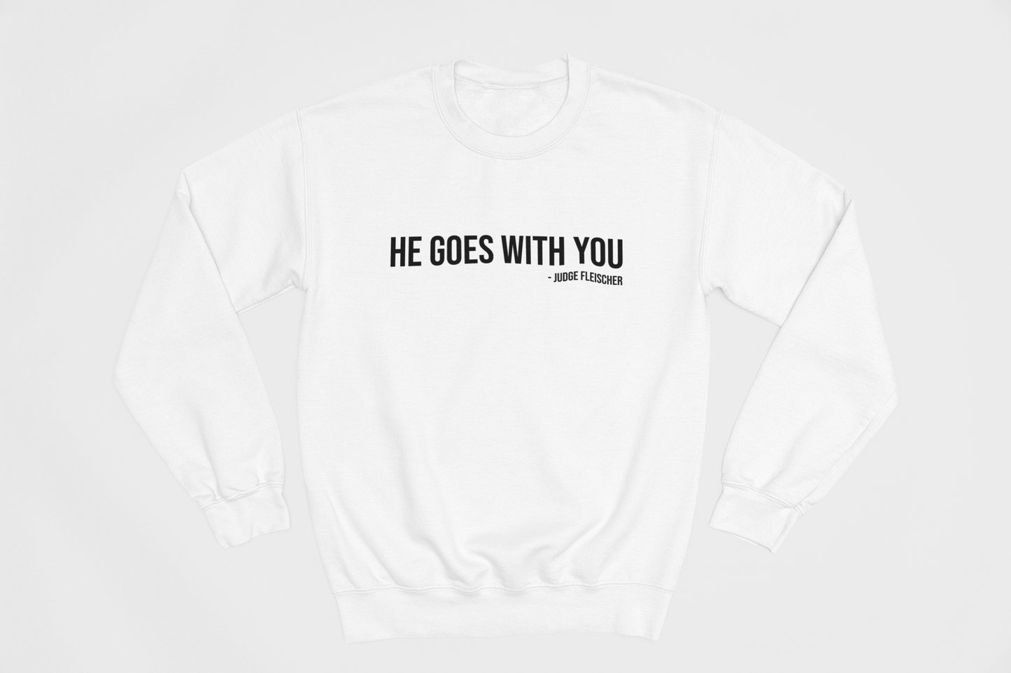 Judge Fleischer - He Goes With You Sweatshirt