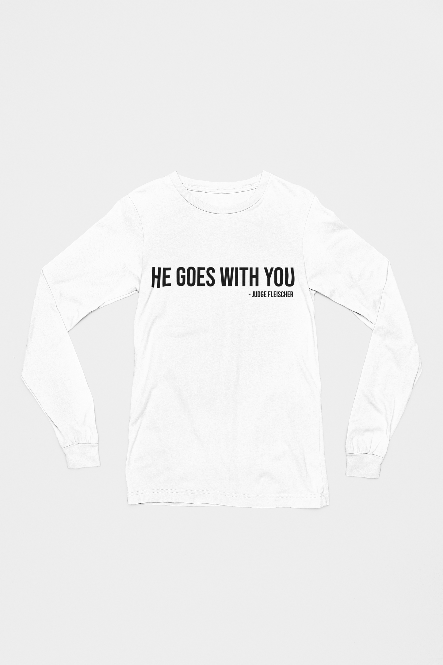 Judge Fleischer - He goes with you Long Sleeve